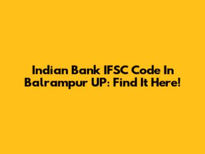 Indian Bank IFSC Code In Balrampur UP: Find It Here!