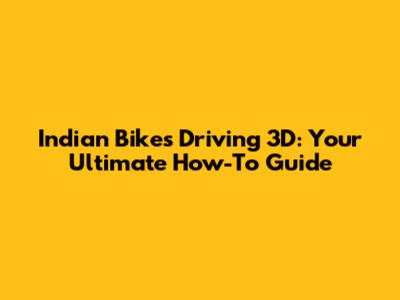Indian Bikes Driving 3D: Your Ultimate How-To Guide