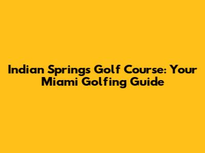 Indian Springs Golf Course: Your Miami Golfing Guide