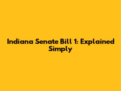 Indiana Senate Bill 1: Explained Simply