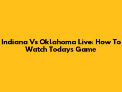 Indiana Vs Oklahoma Live: How To Watch Today's Game