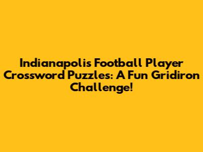 Indianapolis Football Player Crossword Puzzles: A Fun Gridiron Challenge!