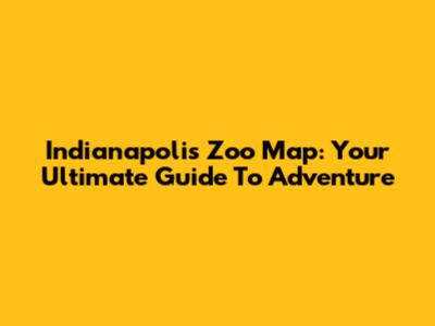 Indianapolis Zoo Map: Your Ultimate Guide To Adventure