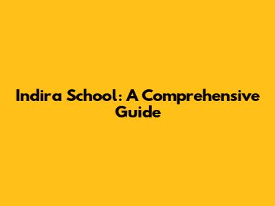 Indira School: A Comprehensive Guide
