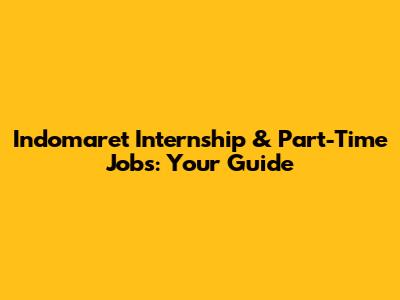 Indomaret Internship & Part-Time Jobs: Your Guide