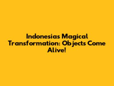 Indonesia's Magical Transformation: Objects Come Alive!