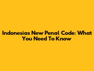 Indonesia's New Penal Code: What You Need To Know