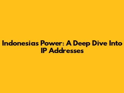 Indonesia's Power: A Deep Dive Into IP Addresses