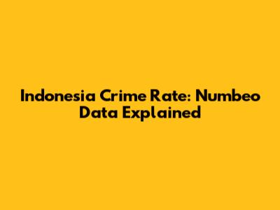 Indonesia Crime Rate: Numbeo Data Explained