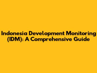 Indonesia Development Monitoring (IDM): A Comprehensive Guide