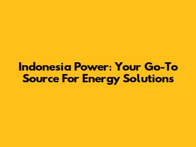 Indonesia Power: Your Go-To Source For Energy Solutions