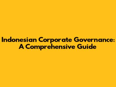 Indonesian Corporate Governance: A Comprehensive Guide