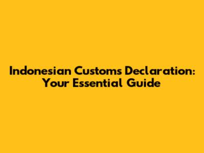 Indonesian Customs Declaration: Your Essential Guide
