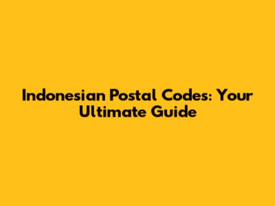 Indonesian Postal Codes: Your Ultimate Guide