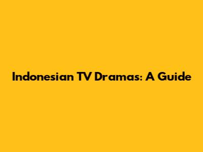 Indonesian TV Dramas: A Guide