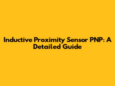 Inductive Proximity Sensor PNP: A Detailed Guide