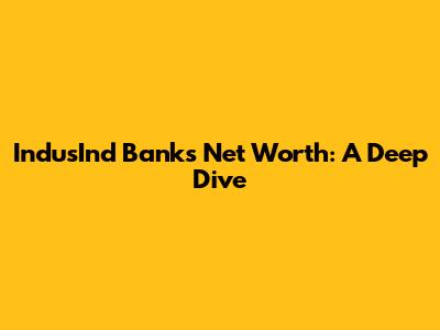 IndusInd Bank's Net Worth: A Deep Dive