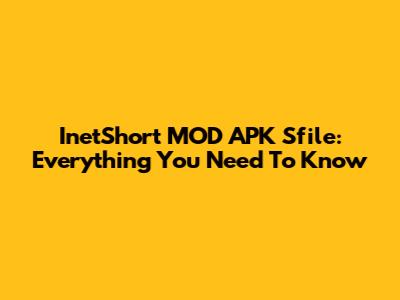 InetShort MOD APK Sfile: Everything You Need To Know