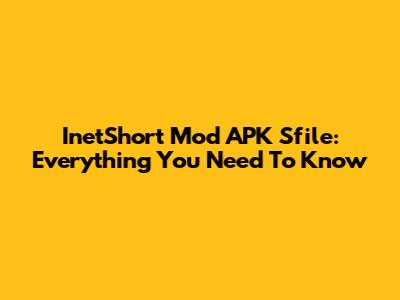 InetShort Mod APK Sfile: Everything You Need To Know