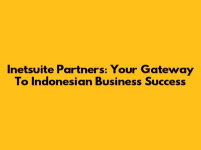 Inetsuite Partners: Your Gateway To Indonesian Business Success