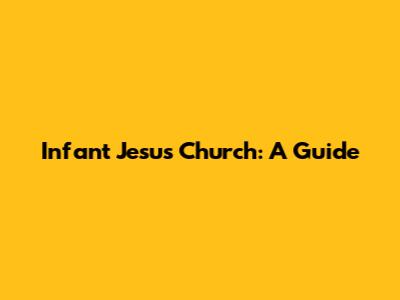 Infant Jesus Church: A Guide
