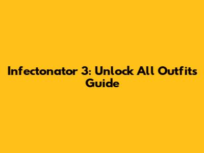 Infectonator 3: Unlock All Outfits Guide