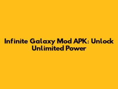 Infinite Galaxy Mod APK: Unlock Unlimited Power