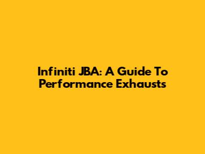 Infiniti JBA: A Guide To Performance Exhausts