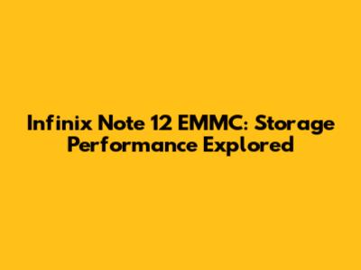Infinix Note 12 EMMC: Storage Performance Explored