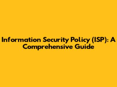 Information Security Policy (ISP): A Comprehensive Guide