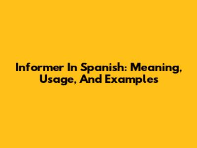Informer In Spanish: Meaning, Usage, And Examples