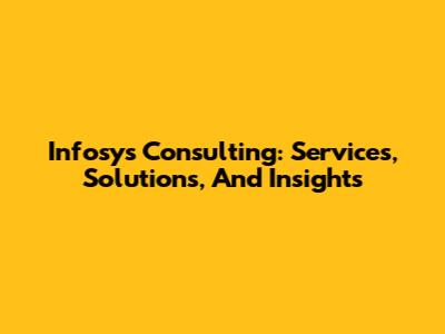 Infosys Consulting: Services, Solutions, And Insights