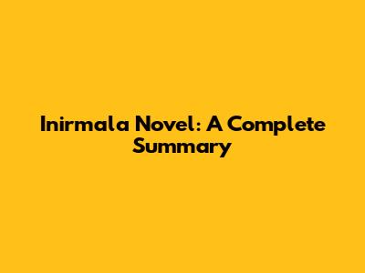Inirmala Novel: A Complete Summary