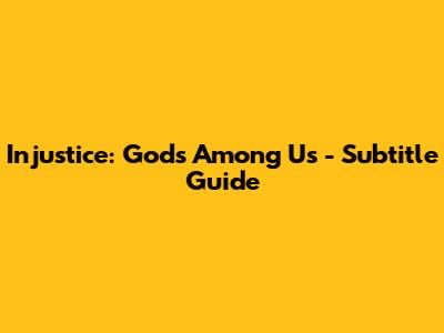 Injustice: Gods Among Us - Subtitle Guide