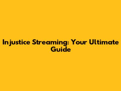 Injustice Streaming: Your Ultimate Guide