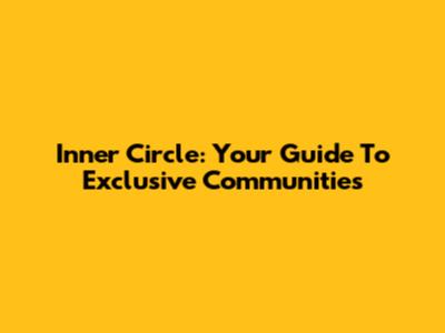 Inner Circle: Your Guide To Exclusive Communities