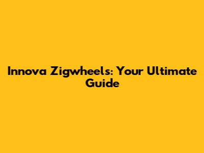 Innova Zigwheels: Your Ultimate Guide