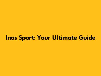 Inos Sport: Your Ultimate Guide