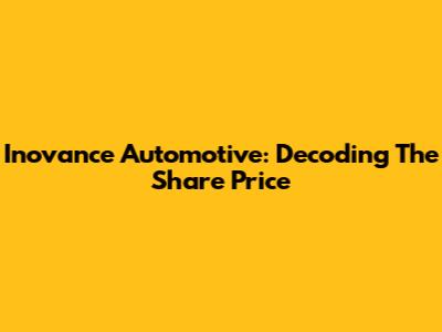 Inovance Automotive: Decoding The Share Price