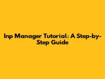 Inp Manager Tutorial: A Step-by-Step Guide