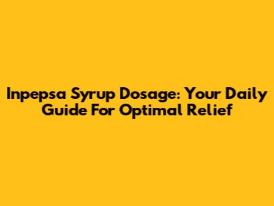Inpepsa Syrup Dosage: Your Daily Guide For Optimal Relief