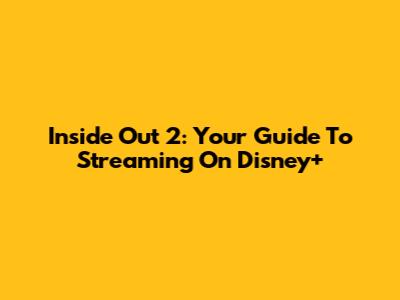 Inside Out 2: Your Guide To Streaming On Disney+