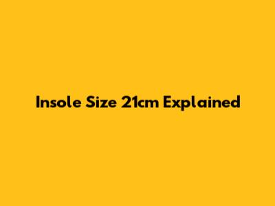 Insole Size 21cm Explained