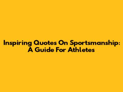 Inspiring Quotes On Sportsmanship: A Guide For Athletes