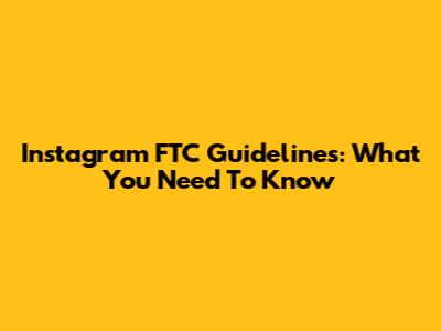 Instagram FTC Guidelines: What You Need To Know