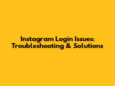 Instagram Login Issues: Troubleshooting & Solutions