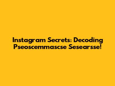 Instagram Secrets: Decoding Pseoscemmascse Sesearsse!
