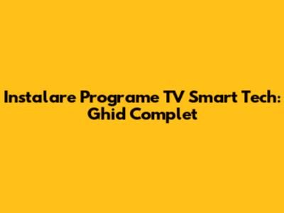Instalare Programe TV Smart Tech: Ghid Complet