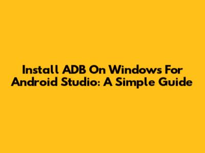 Install ADB On Windows For Android Studio: A Simple Guide