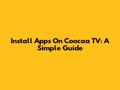 Install Apps On Coocaa TV: A Simple Guide